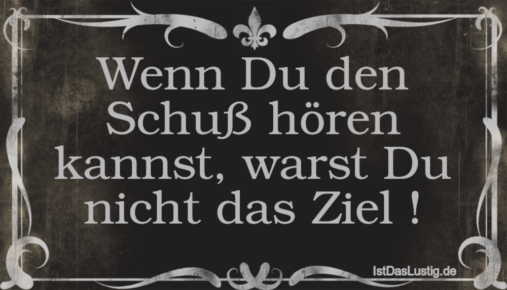 Lustiger BilderSpruch - Wenn Du den Schuß hören kannst, warst Du nicht...