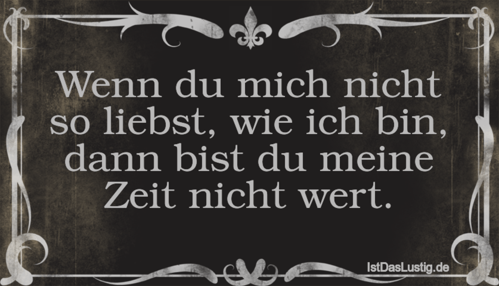 Lustiger BilderSpruch - Wenn du mich nicht so liebst, wie ich bin, dann...