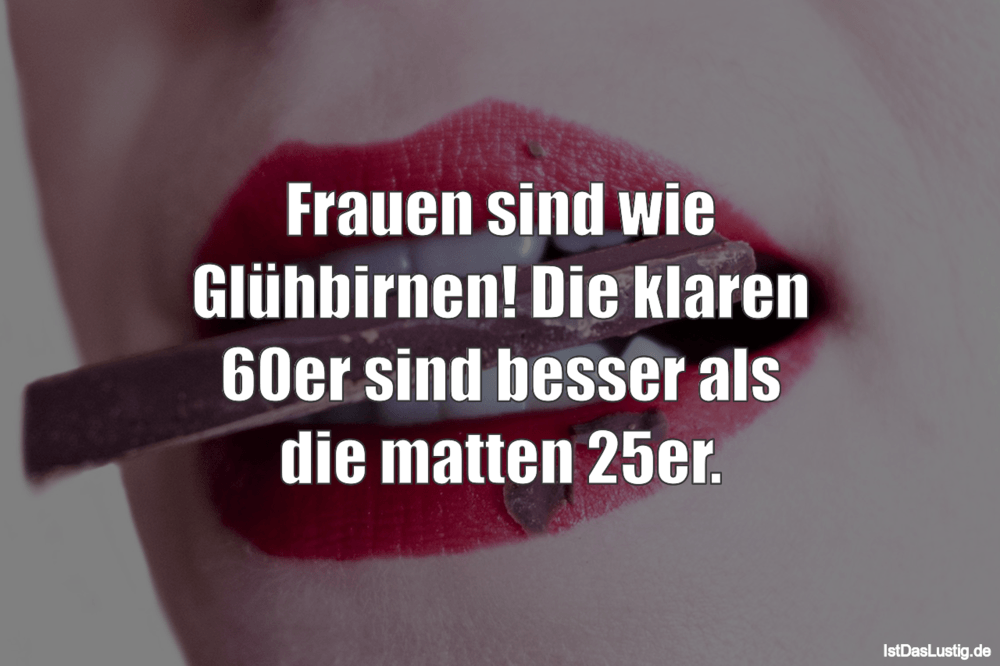 Lustiger BilderSpruch - Frauen sind wie Glühbirnen! Die klaren 60er sin...