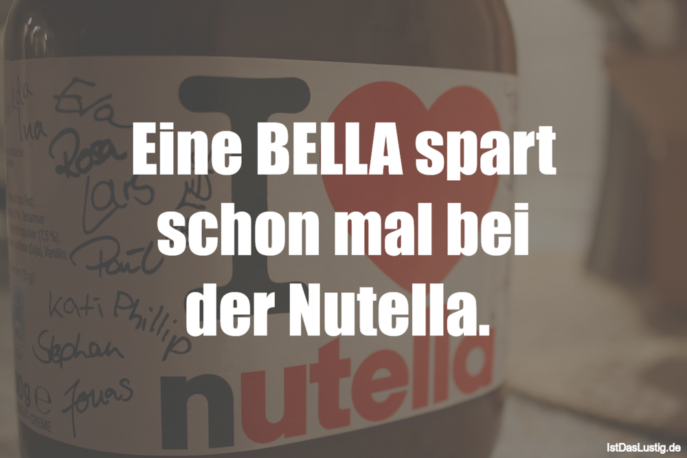 Lustiger BilderSpruch - Eine BELLA spart schon mal bei der Nutella. 