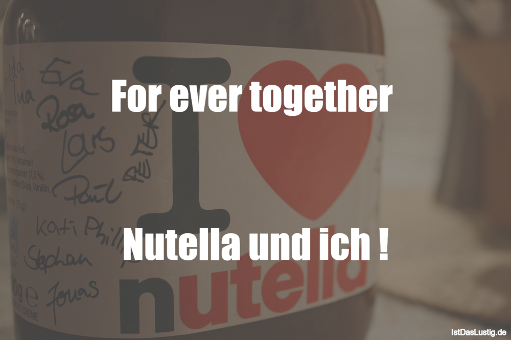 Lustiger BilderSpruch - For ever together    Nutella und ich !