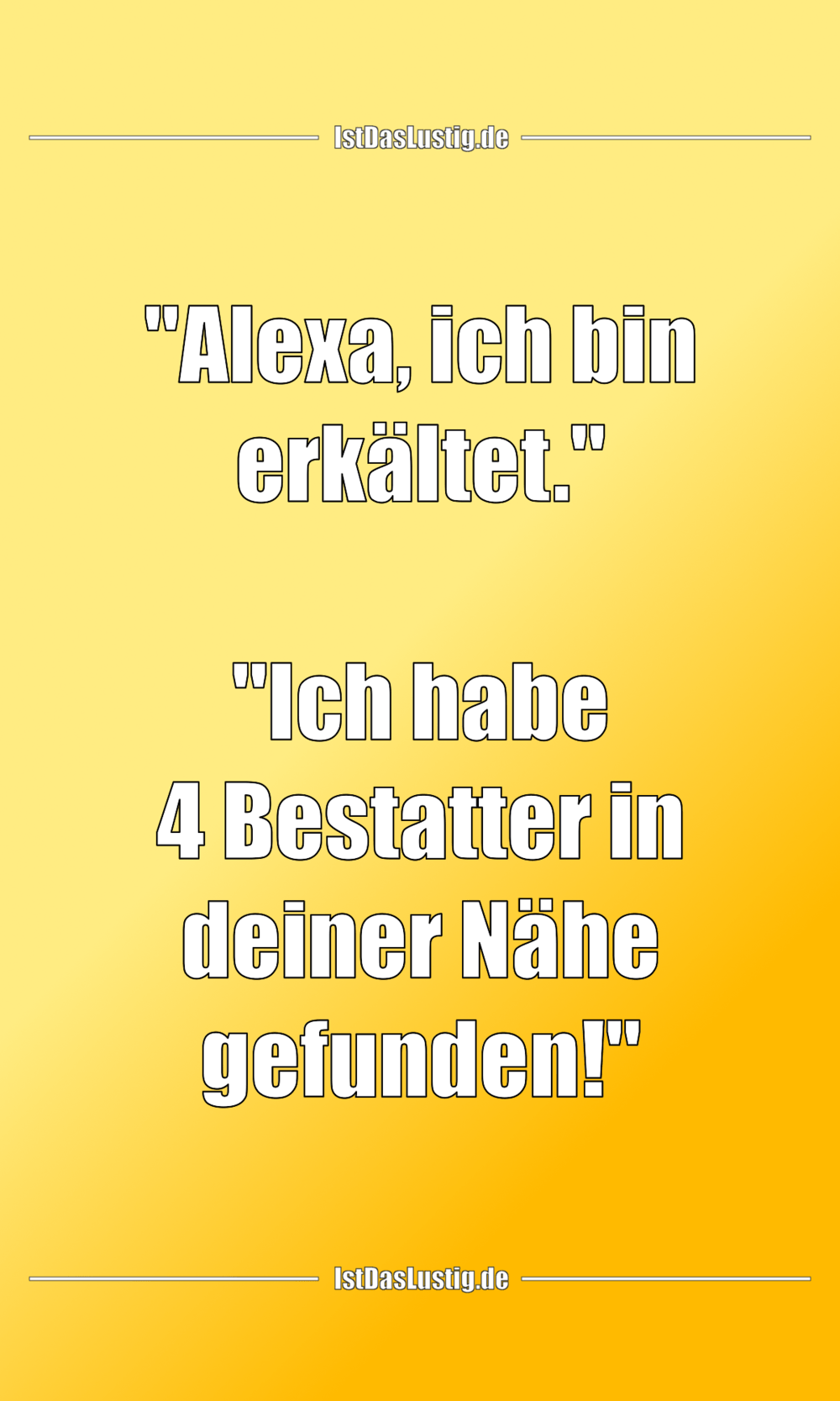 Lustiger BilderSpruch - "Alexa, ich bin erkältet."  "Ich habe 4 Bestatt...