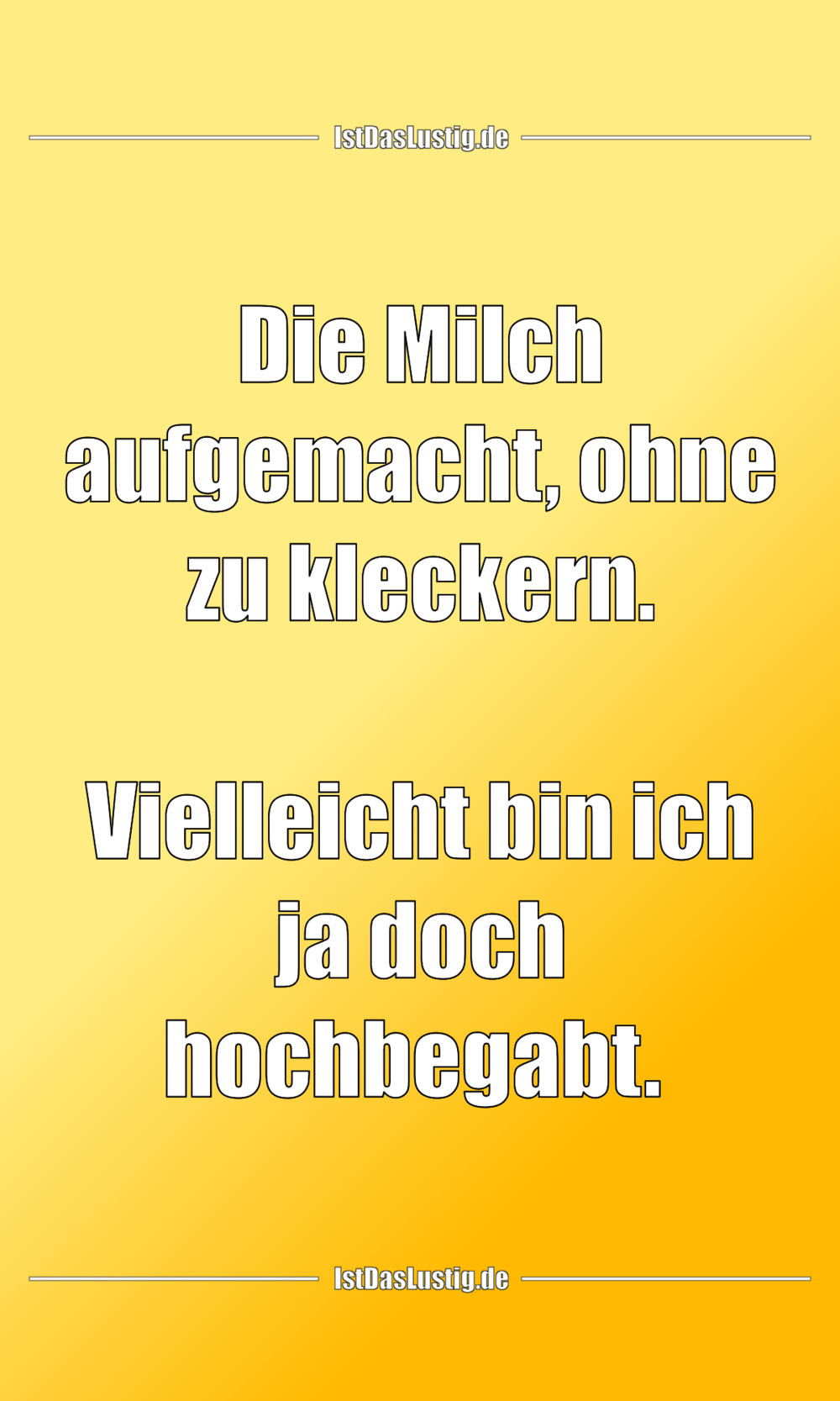 Lustiger BilderSpruch -  Die Milch aufgemacht, ohne zu kleckern.  Viell...