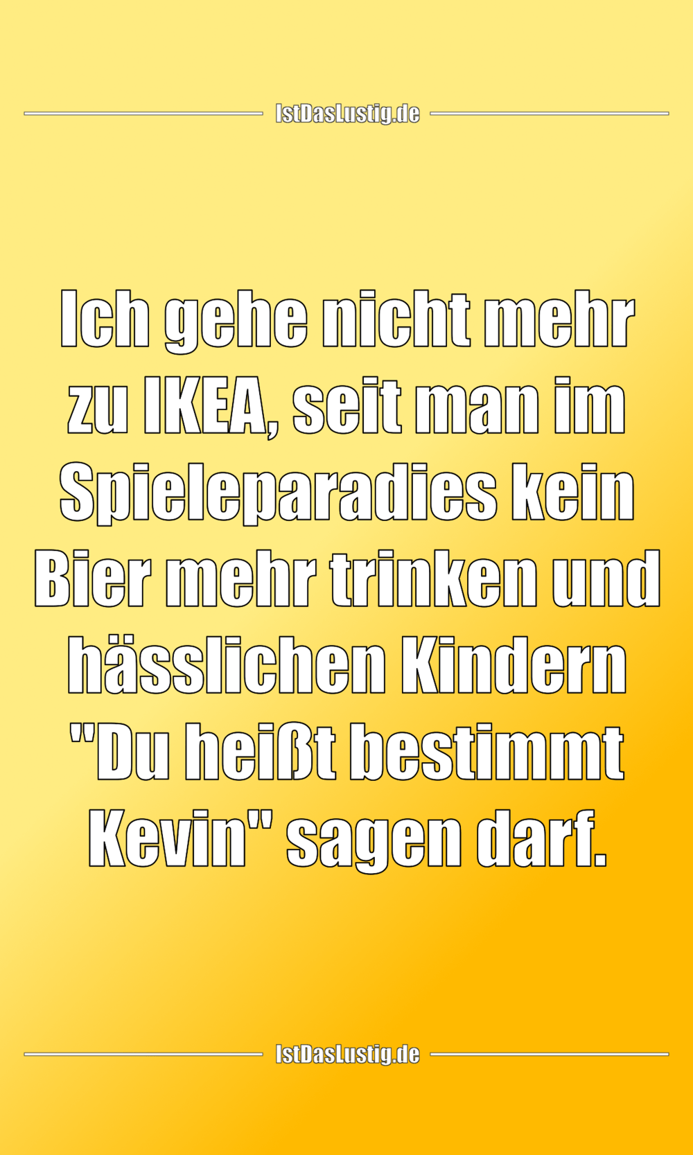 Lustiger BilderSpruch - Ich gehe nicht mehr zu IKEA, seit man im Spiele...