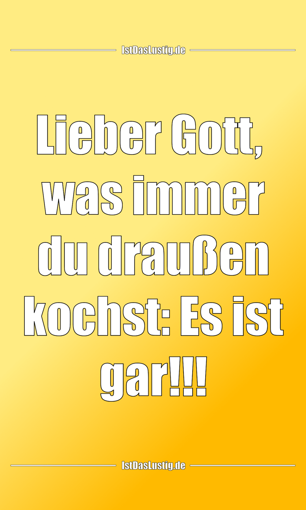 Lustiger BilderSpruch - Lieber Gott,  was immer du draußen kochst: Es i...