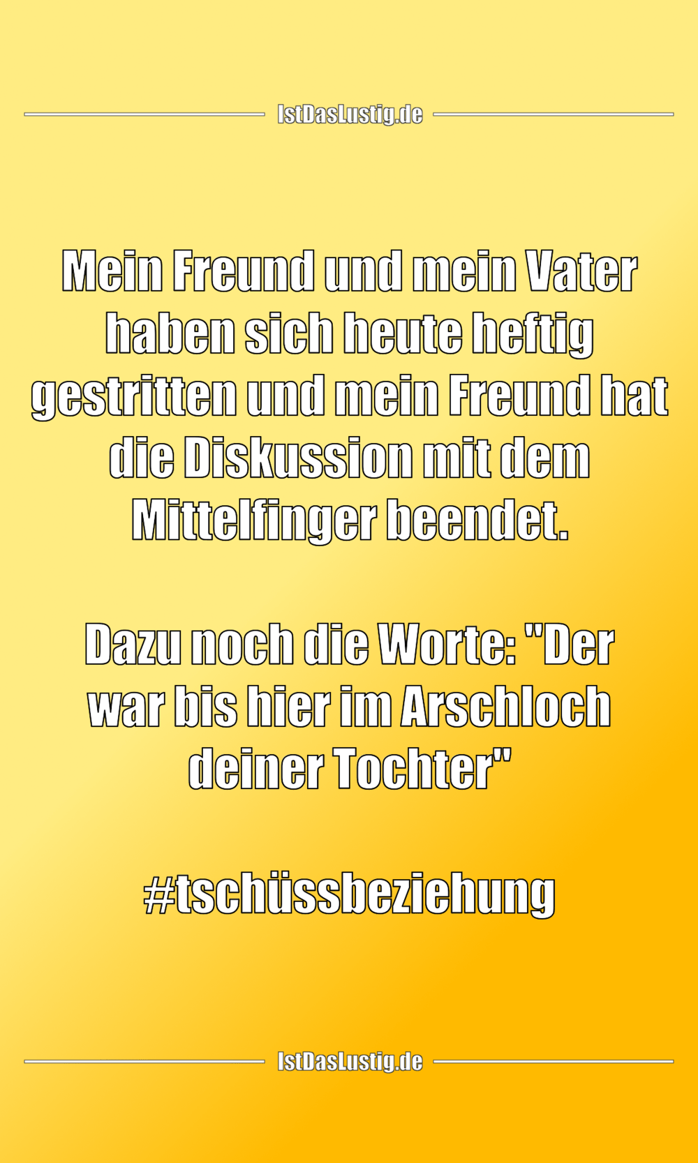 Lustiger BilderSpruch - Mein Freund und mein Vater haben sich heute hef... Lustiger BilderSpruch - Mein Freund und mein Vater haben sich heute hef...