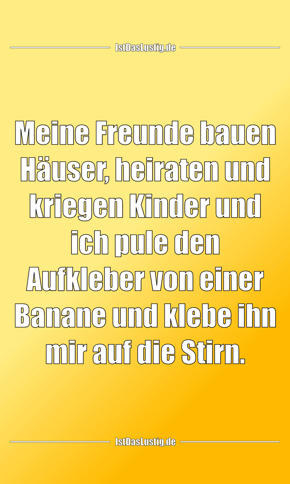 Lustiger BilderSpruch - Meine Freunde bauen Häuser, heiraten und...