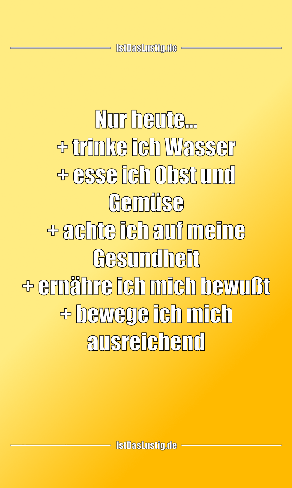 Lustiger BilderSpruch - Nur heute... + trinke ich Wasser + esse ich...