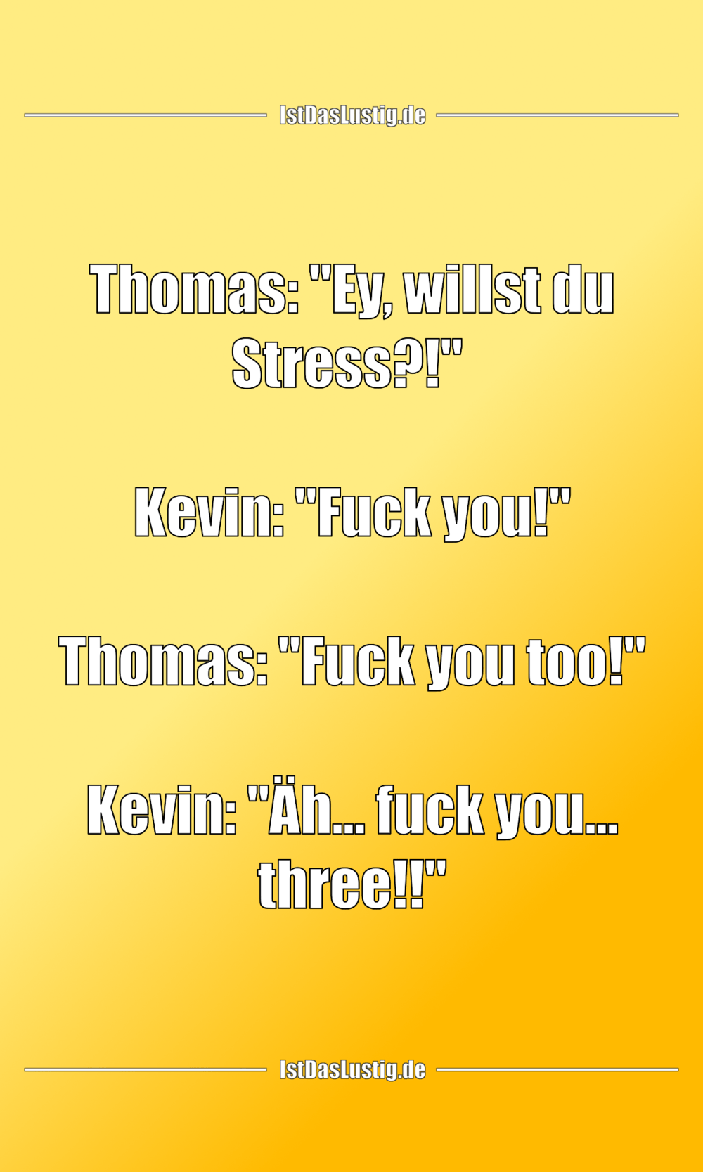 Lustiger BilderSpruch - Thomas: "Ey, willst du Stress?!"   Kevin: "Fuck...