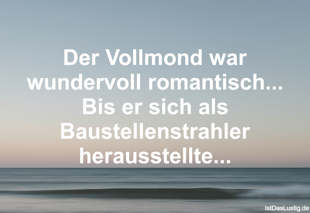 Lustiger BilderSpruch - Der Vollmond war wundervoll romantisch... Bis e...