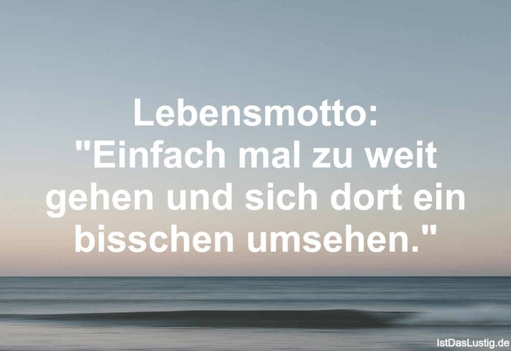 Lustiger BilderSpruch - Lebensmotto: "Einfach mal zu weit gehen und sic...