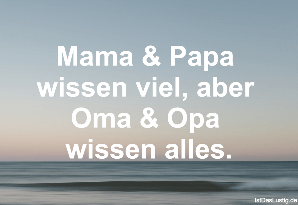 Lustiger BilderSpruch - Mama & Papa  wissen viel, aber  Oma & Opa  wiss...