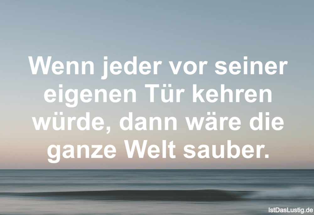 Wenn jeder vor seiner eigenen Tür kehren würde, IstDasLustig.de Wenn jeder vor seiner eigenen Tür kehren würde, IstDasLustig.de