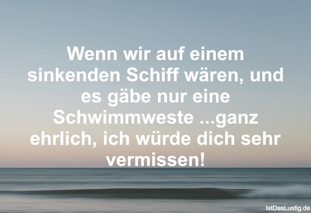 Lustiger BilderSpruch - Wenn wir auf einem sinkenden Schiff wären, und ...