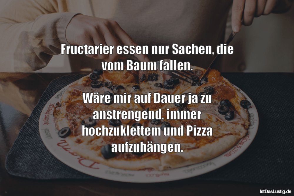 Lustiger BilderSpruch - Fructarier essen nur Sachen, die vom Baum...