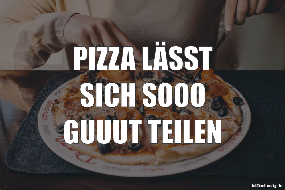 Lustiger BilderSpruch - PIZZA LÄSST SICH SOOO GUUUT TEILEN