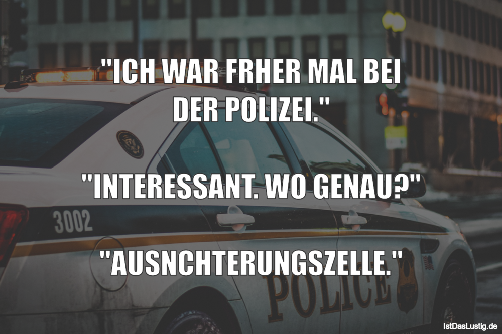 Lustiger BilderSpruch - "ICH WAR FRÜHER MAL BEI DER POLIZEI."...
