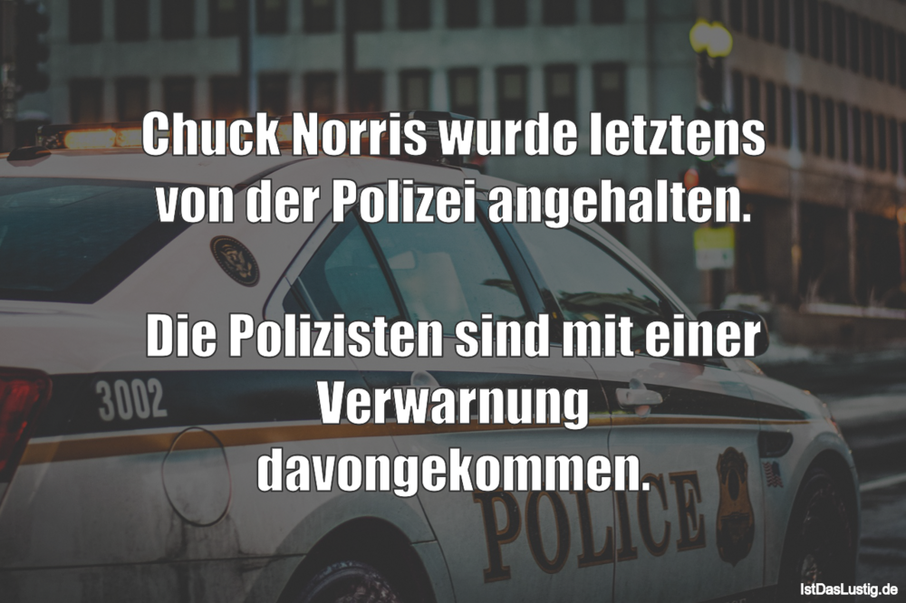 Lustiger BilderSpruch - Chuck Norris wurde letztens von der Polizei...