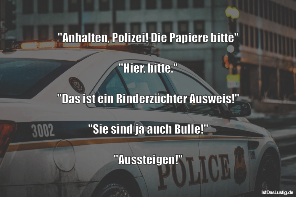 Lustiger BilderSpruch - "Anhalten, Polizei! Die Papiere bitte"  "Hier, ...