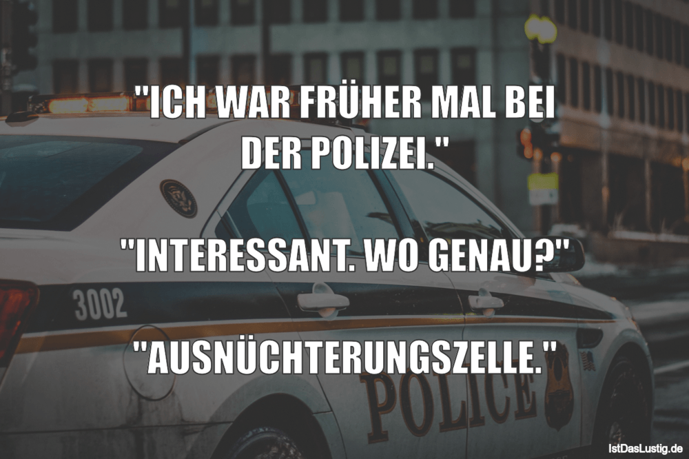 Lustiger BilderSpruch - "ICH WAR FRÜHER MAL BEI DER POLIZEI."  "INTERES...