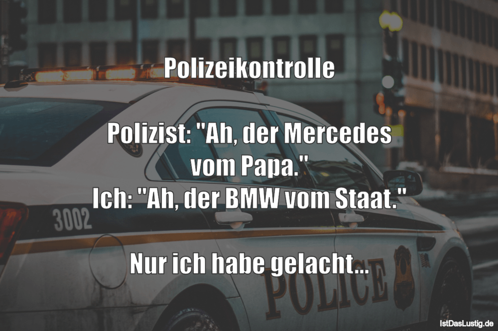 Lustiger BilderSpruch - Polizeikontrolle  Polizist: "Ah, der Mercedes...