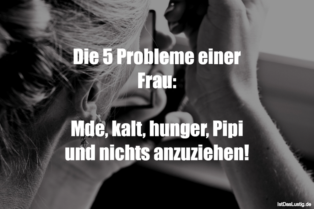 Lustiger BilderSpruch - Die 5 Probleme einer Frau:  Müde, kalt, hunger,...