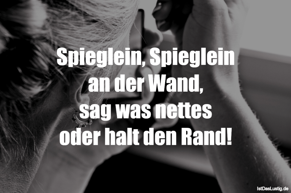 Spieglein, Spieglein an der Wand, sag was nette IstDasLustig.de Spieglein, Spieglein an der Wand, sag was nette IstDasLustig.de