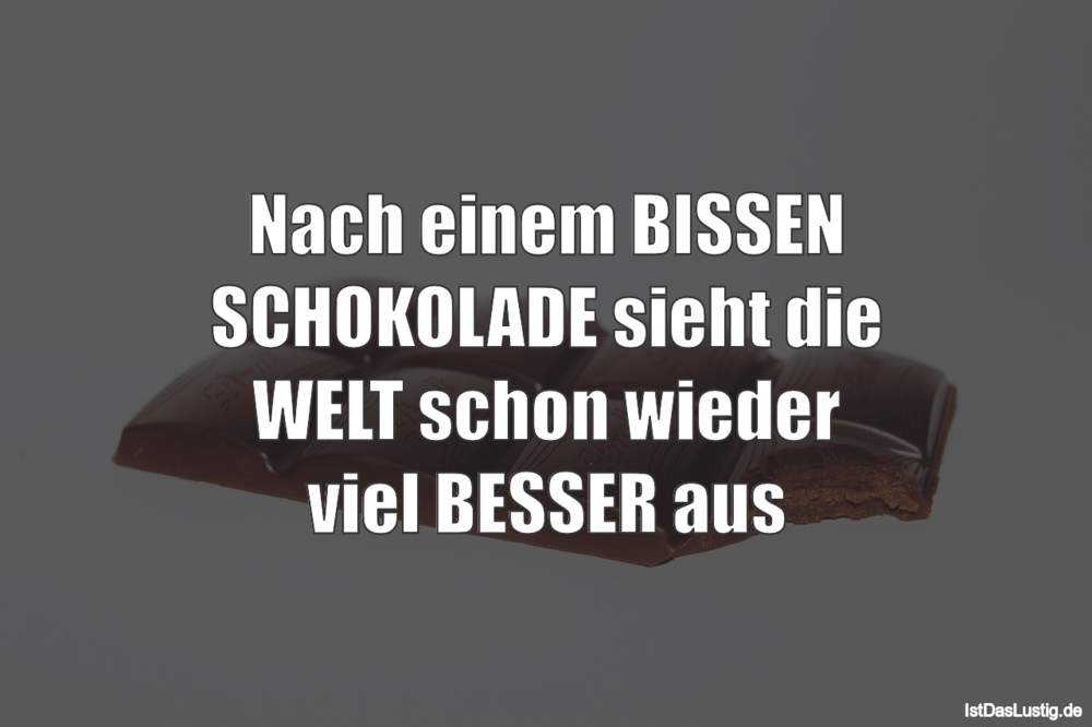 Lustiger BilderSpruch - Nach einem BISSEN SCHOKOLADE sieht die WELT sch...