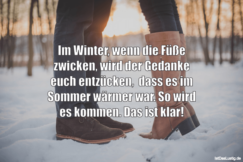 Lustiger BilderSpruch - Im Winter, wenn die Füße zwicken, wird der...