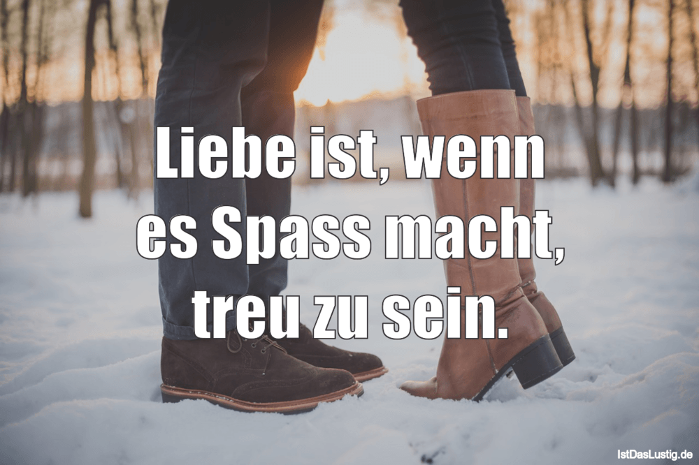 Liebe Ist Wenn Es Spass Macht Treu Zu Sein Istdaslustig De