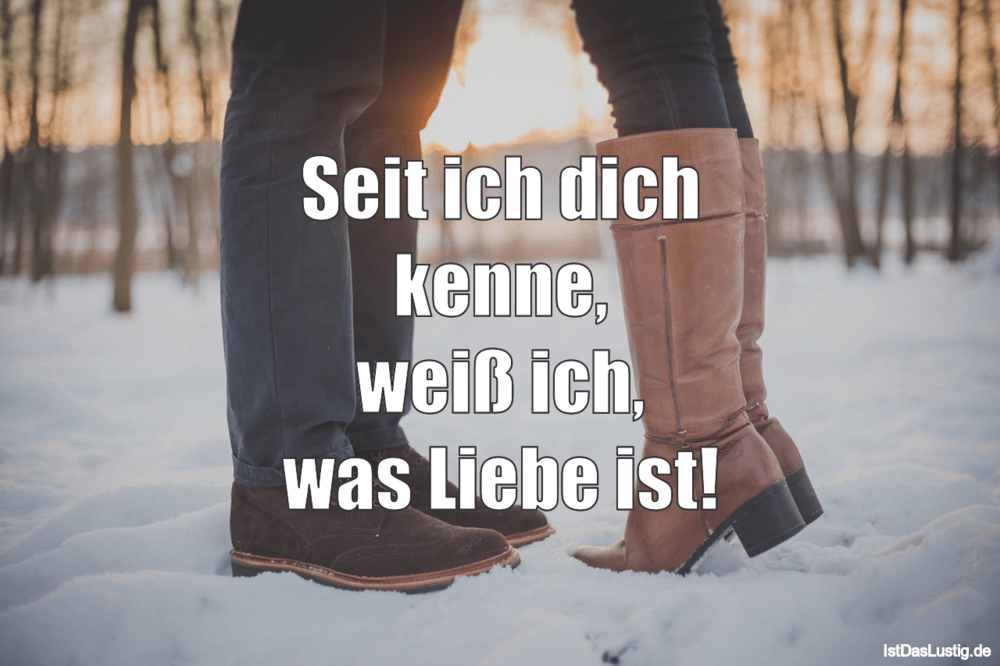 Seit ich dich kenne, weiß ich, was Liebe ist! IstDasLustig.de Seit ich dich kenne, weiß ich, was Liebe ist! IstDasLustig.de