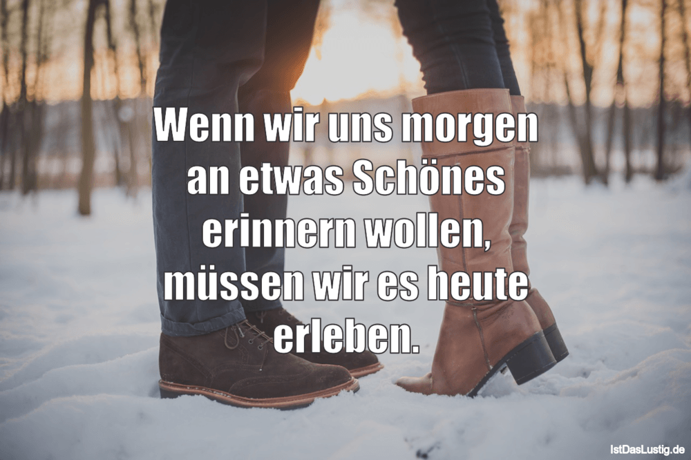 Lustiger BilderSpruch - Wenn wir uns morgen an etwas Schönes erinnern w...