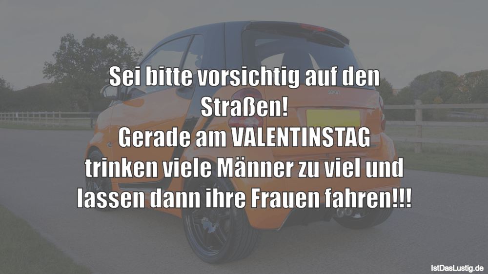 Lustiger BilderSpruch - Sei bitte vorsichtig auf den Straßen! Gerade am...