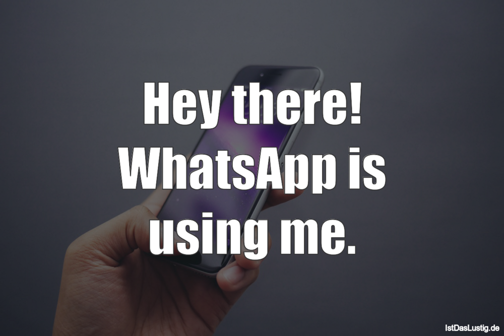 Lustiger BilderSpruch - Hey there! WhatsApp is using me.