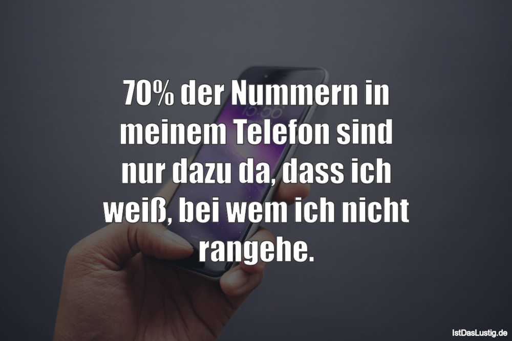 Lustiger BilderSpruch - 70% der Nummern in meinem Telefon sind nur dazu...