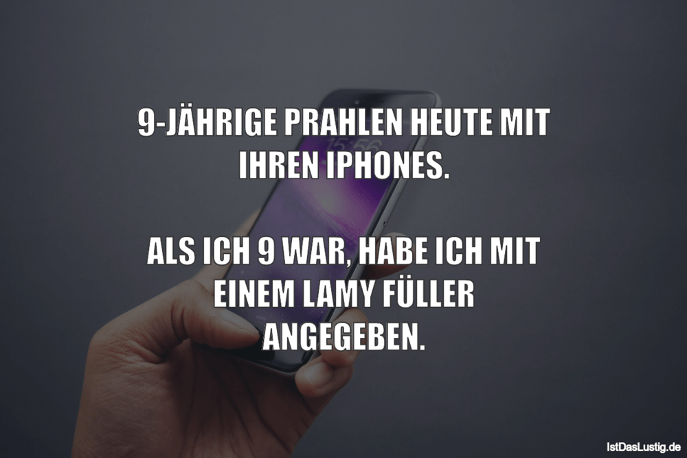 Lustiger BilderSpruch - 9-JÄHRIGE PRAHLEN HEUTE MIT IHREN IPHONES.  ALS...