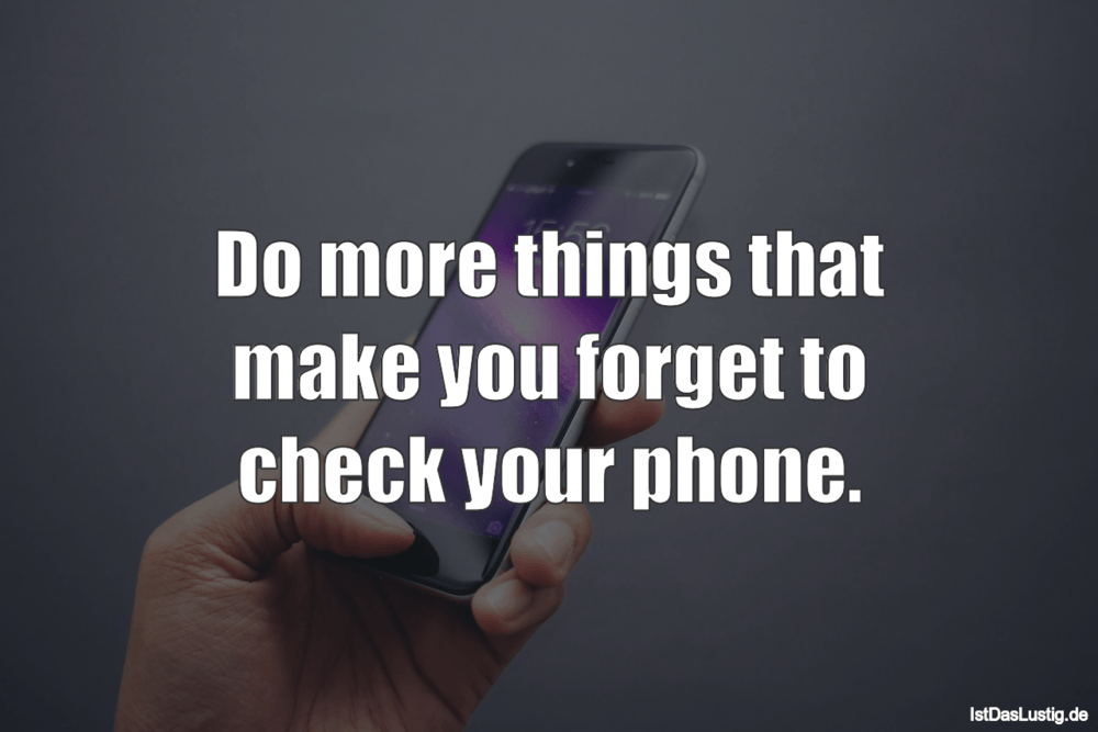 Lustiger BilderSpruch - Do more things that make you forget to check yo...