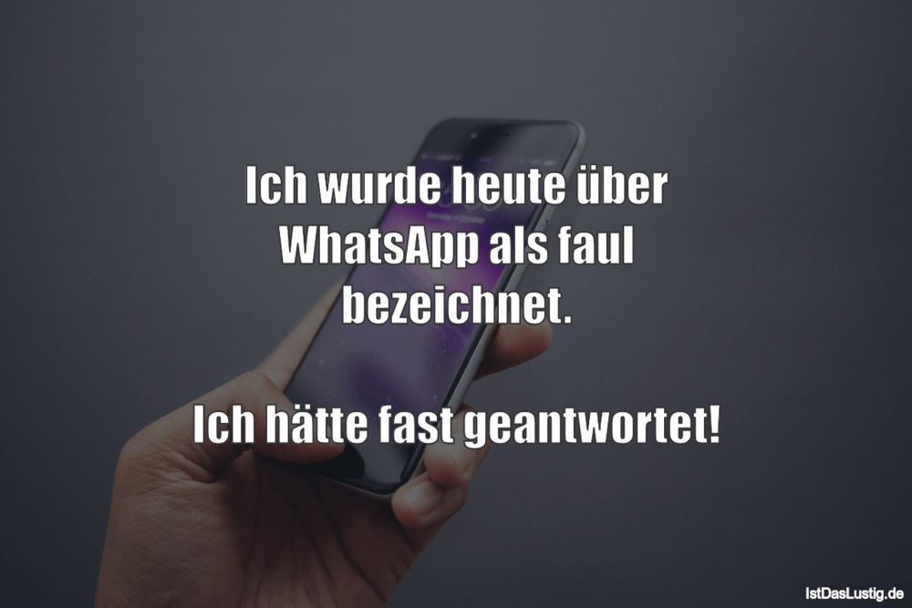 Lustiger BilderSpruch - Ich wurde heute über WhatsApp als faul...