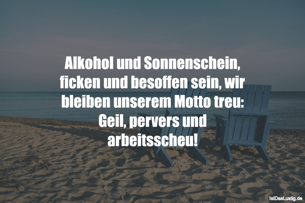 Lustiger BilderSpruch - Alkohol und Sonnenschein, ficken und besoffen s...