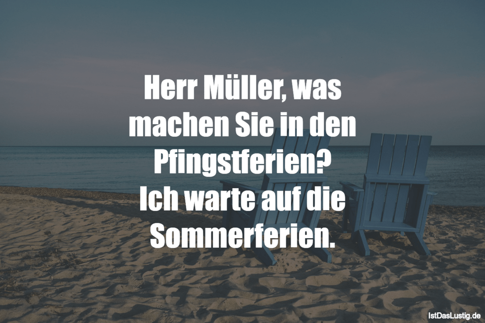 Lustiger BilderSpruch - Herr Müller, was machen Sie in den Pfingstferie...