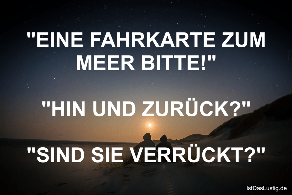 Lustiger BilderSpruch - "EINE FAHRKARTE ZUM MEER BITTE!"  "HIN UND ZURÜ...