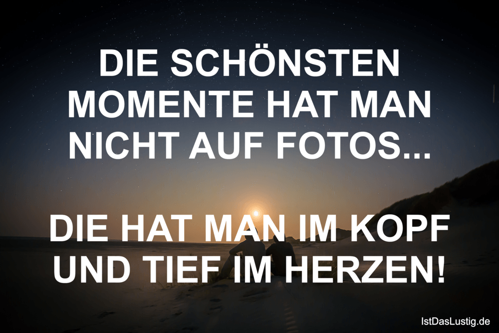 Lustiger BilderSpruch - DIE SCHÖNSTEN MOMENTE HAT MAN NICHT AUF FOTOS.....