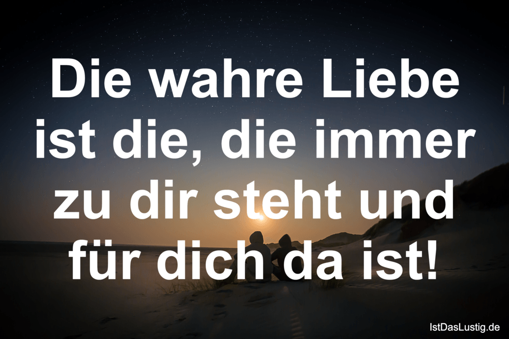 Lustiger BilderSpruch - Die wahre Liebe ist die, die immer zu dir steht...