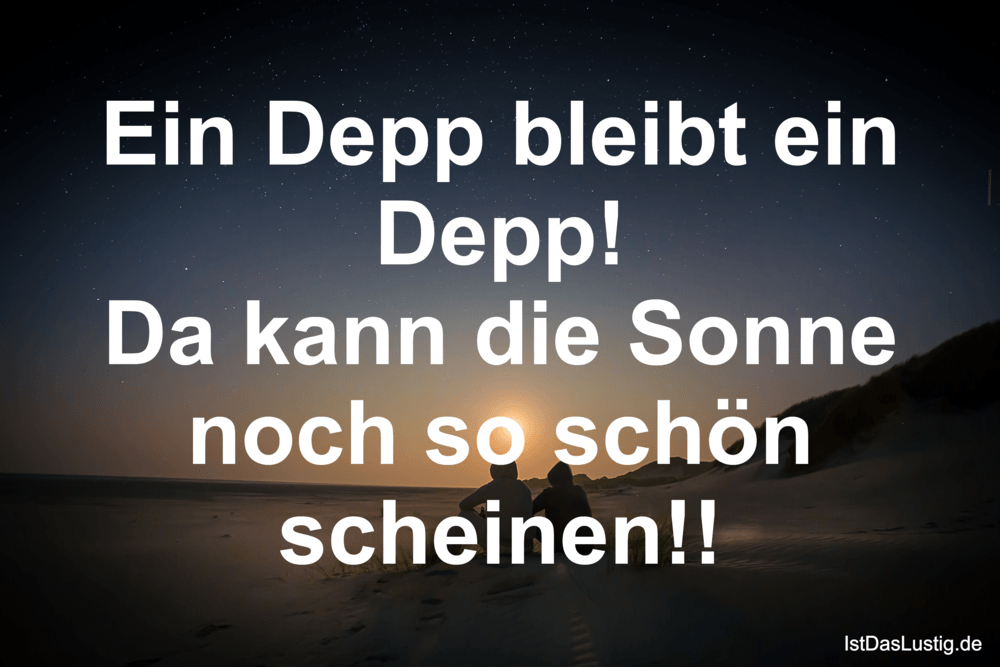 Lustiger BilderSpruch - Ein Depp bleibt ein Depp! Da kann die Sonne...