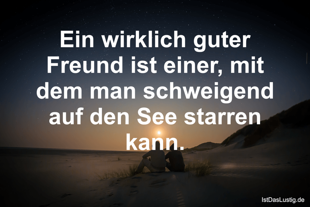 Lustiger BilderSpruch - Ein wirklich guter Freund ist einer, mit dem...