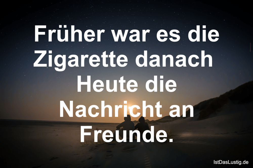 Lustiger BilderSpruch - Früher war es die Zigarette danach  Heute die N...