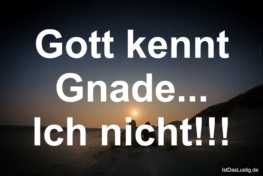 Lustiger BilderSpruch - Gott kennt Gnade... Ich nicht!!!