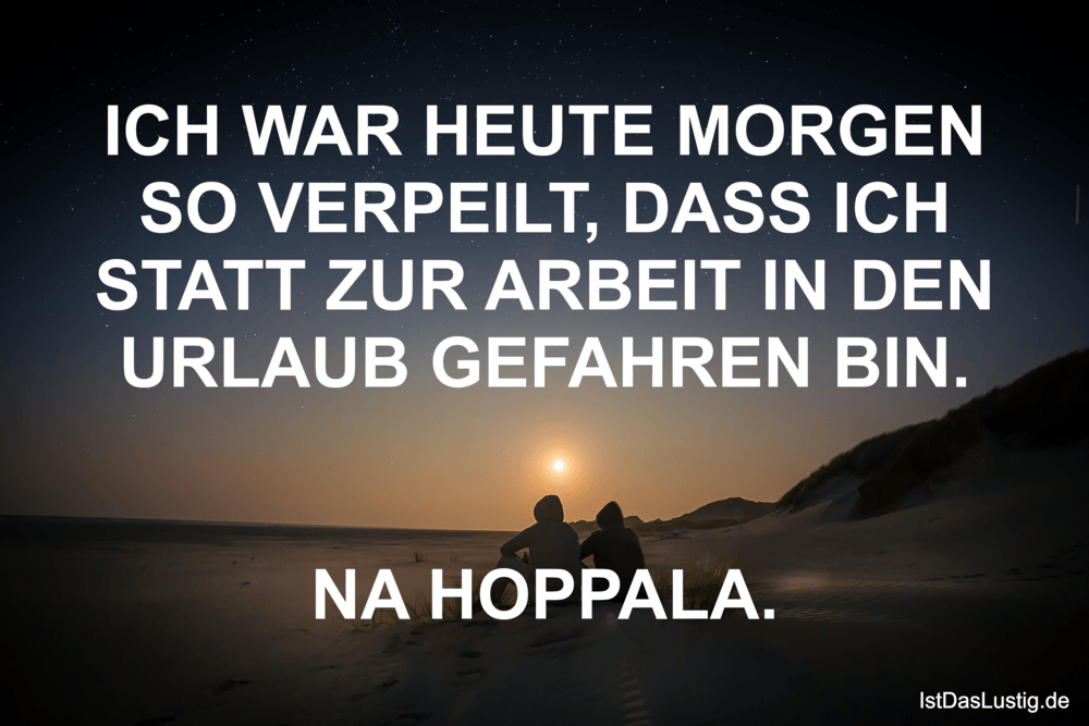 Lustiger BilderSpruch - ICH WAR HEUTE MORGEN SO VERPEILT, DASS ICH...