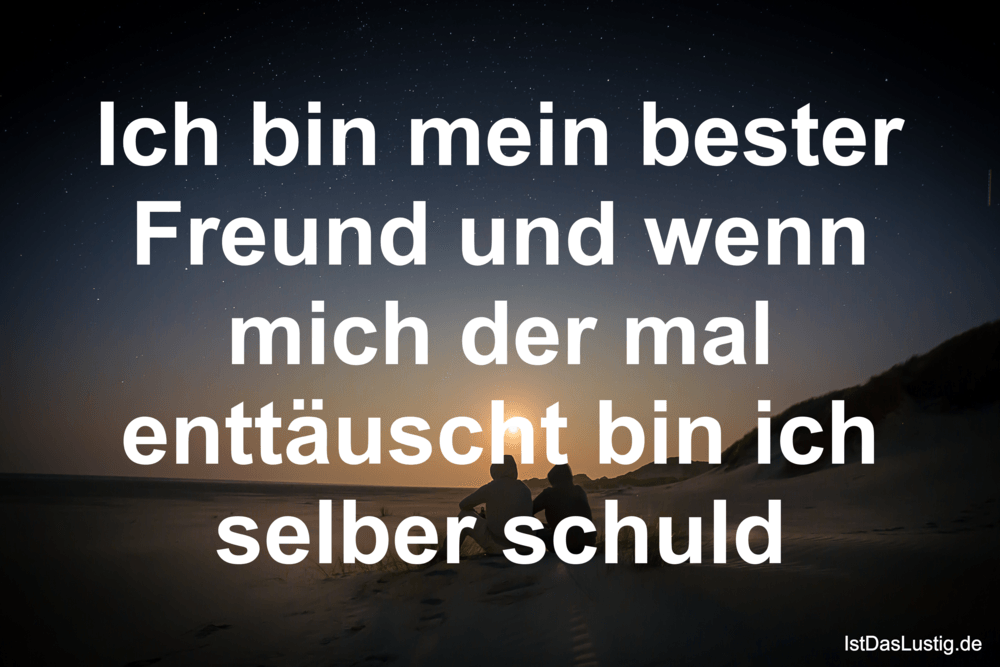 Lustiger BilderSpruch - Ich bin mein bester Freund und wenn mich der ma...