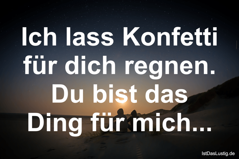 Ich Lass Konfetti Fur Dich Regnen Du Bist Das
